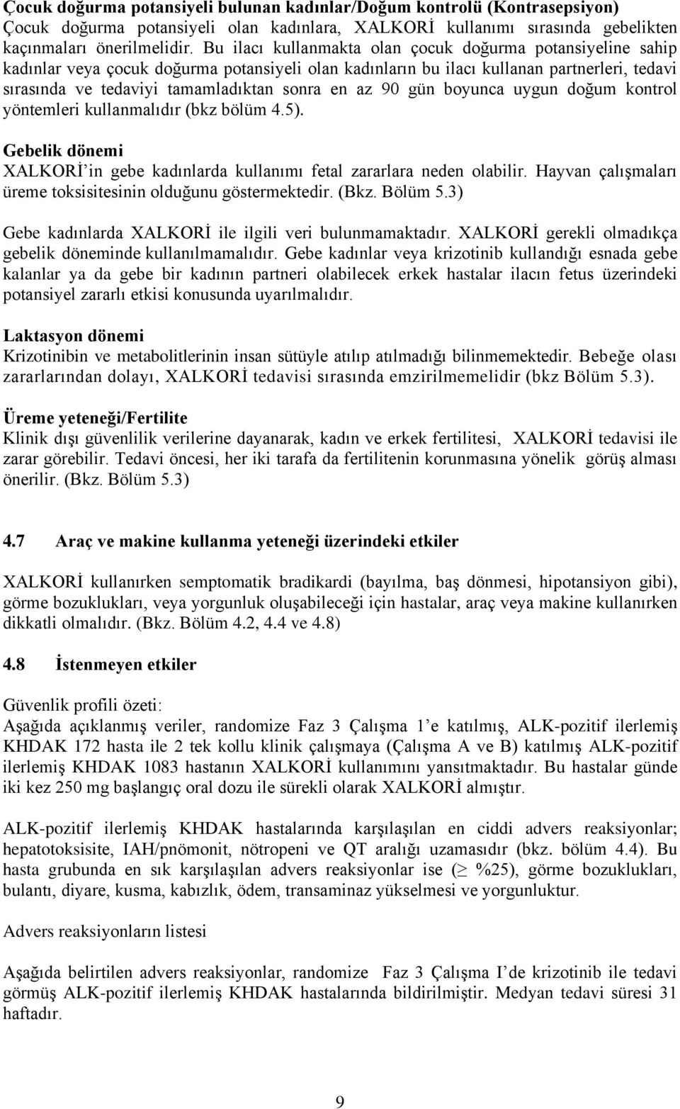 az 90 gün boyunca uygun doğum kontrol yöntemleri kullanmalıdır (bkz bölüm 4.5). Gebelik dönemi XALKORİ in gebe kadınlarda kullanımı fetal zararlara neden olabilir.