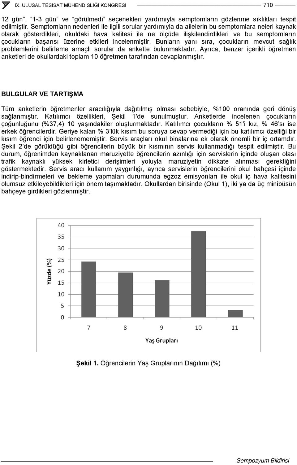 çocukların başarısı üzerine etkileri incelenmiştir. Bunların yanı sıra, çocukların mevcut sağlık problemlerini belirleme amaçlı sorular da ankette bulunmaktadır.