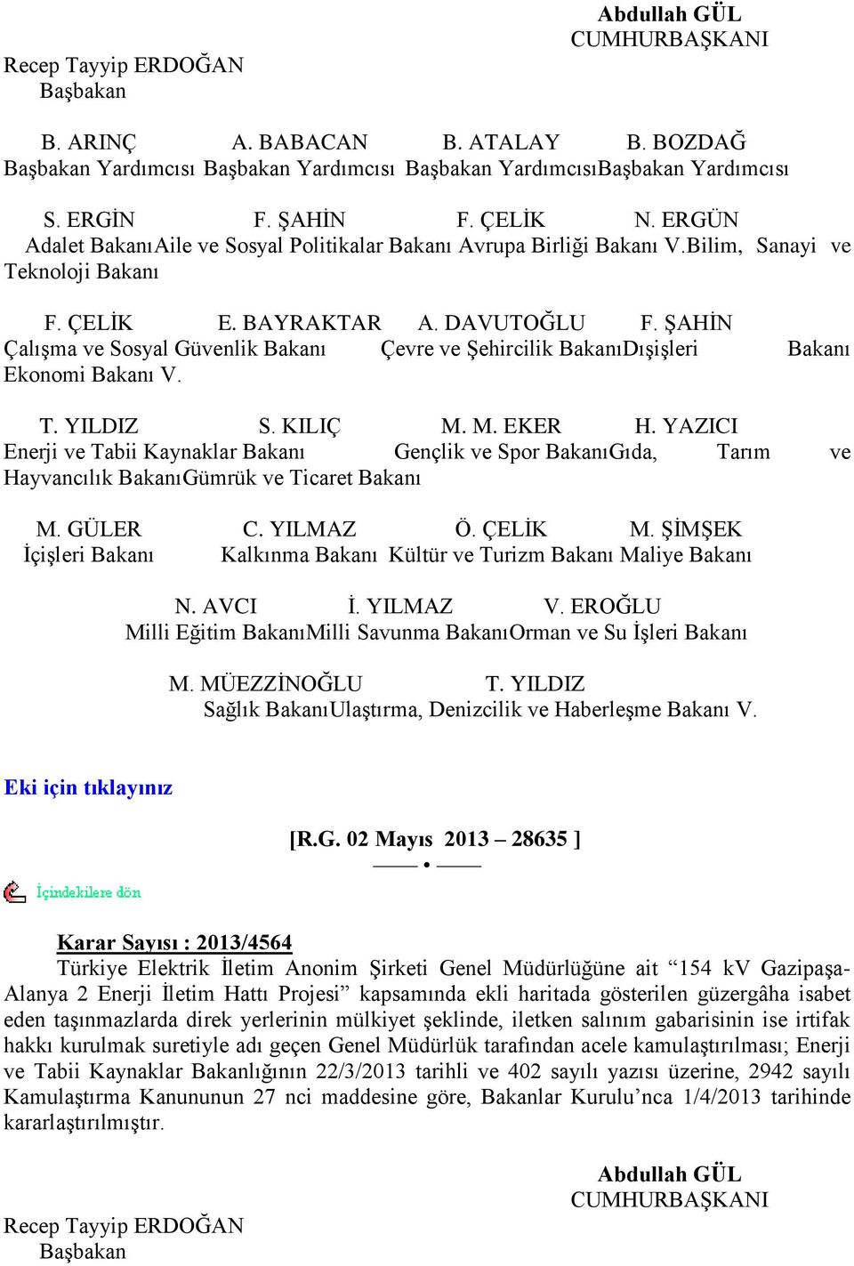 ġahġn ÇalıĢma ve Sosyal Güvenlik Bakanı Çevre ve ġehircilik BakanıDıĢiĢleri Bakanı Ekonomi Bakanı V. T. YILDIZ S. KILIÇ M. M. EKER H.