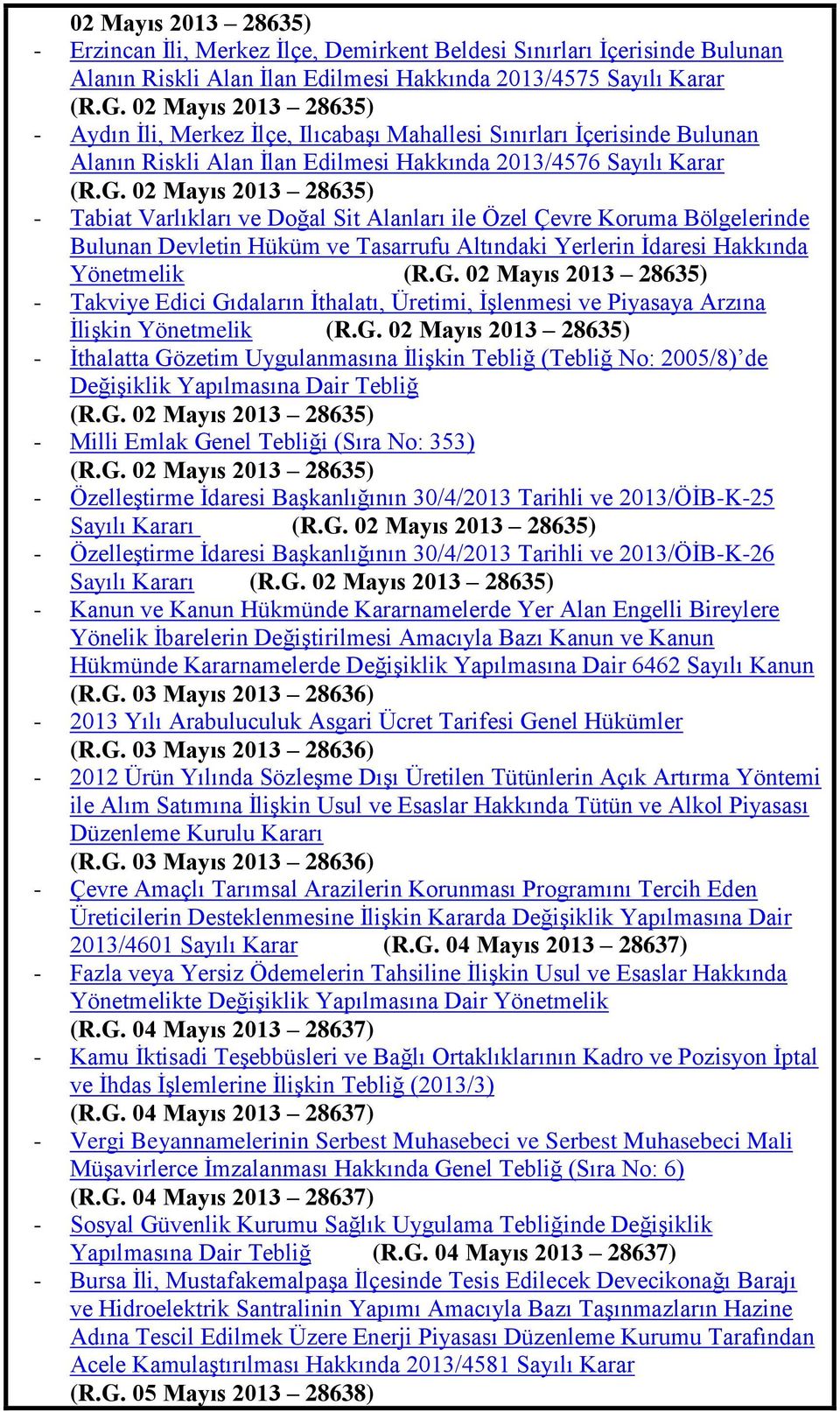 02 Mayıs 2013 28635) - Tabiat Varlıkları ve Doğal Sit Alanları ile Özel Çevre Koruma Bölgelerinde Bulunan Devletin Hüküm ve Tasarrufu Altındaki Yerlerin Ġdaresi Hakkında Yönetmelik (R.G.