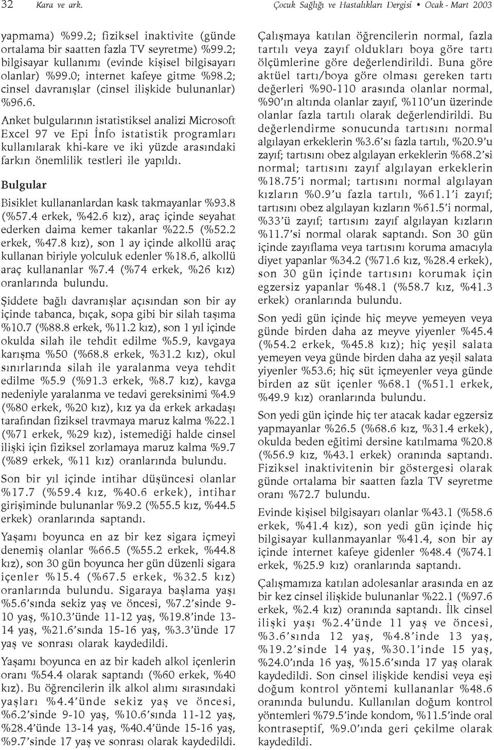 6. Anket bulgularýnýn istatistiksel analizi Microsoft Excel 97 ve Epi Ýnfo istatistik programlarý kullanýlarak khi-kare ve iki yüzde arasýndaki farkýn önemlilik testleri ile yapýldý.