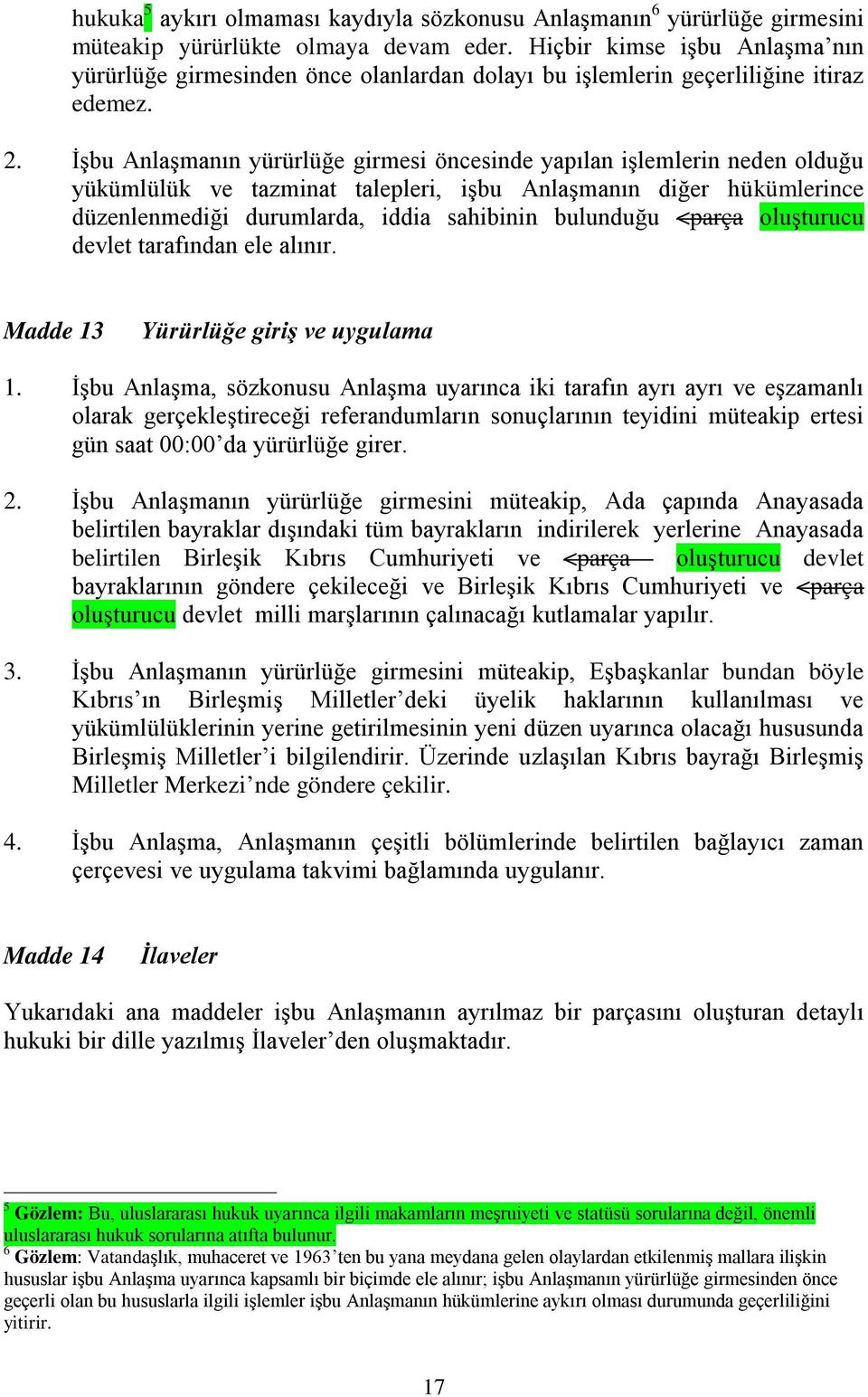 İşbu Anlaşmanın yürürlüğe girmesi öncesinde yapılan işlemlerin neden olduğu yükümlülük ve tazminat talepleri, işbu Anlaşmanın diğer hükümlerince düzenlenmediği durumlarda, iddia sahibinin bulunduğu