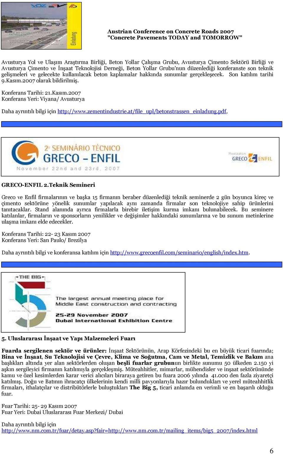 Son katılım tarihi 9.Kasım.2007 olarak bildirilmiş. Konferans Tarihi: 21.Kasım.2007 Konferans Yeri: Viyana/ Avusturya Daha ayrıntılı bilgi için http://www.zementindustrie.