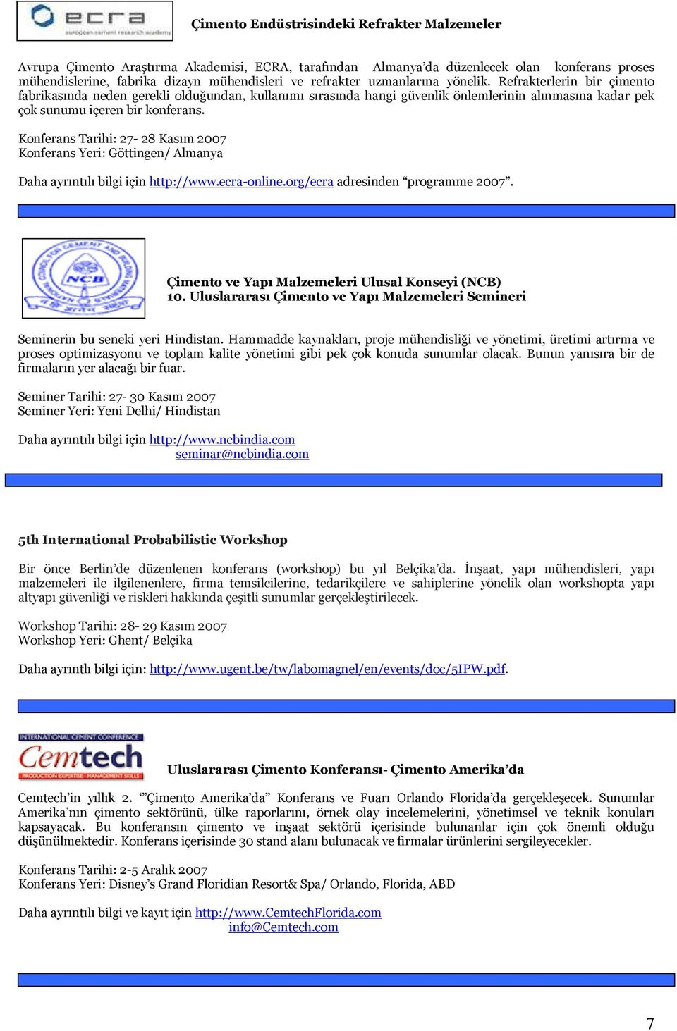 Konferans Tarihi: 27-28 Kasım 2007 Konferans Yeri: Göttingen/ Almanya Daha ayrıntılı bilgi için http://www.ecra-online.org/ecra adresinden programme 2007.