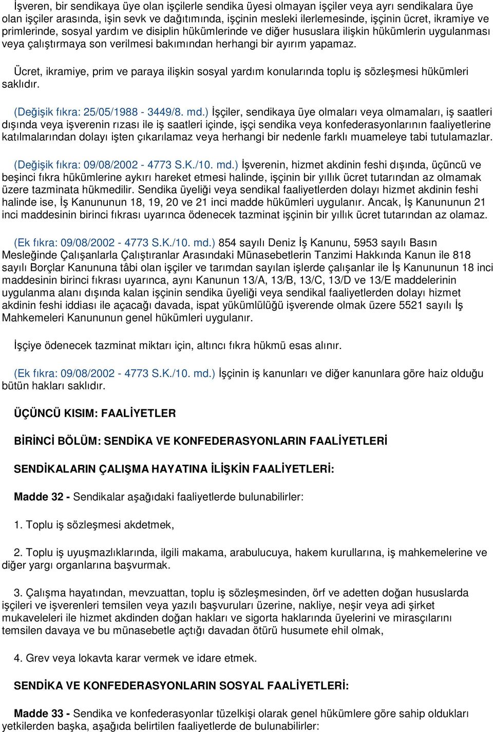 Ücret, ikramiye, prim ve paraya ilişkin sosyal yardım konularında toplu iş sözleşmesi hükümleri saklıdır. (Değişik fıkra: 25/05/1988-3449/8. md.