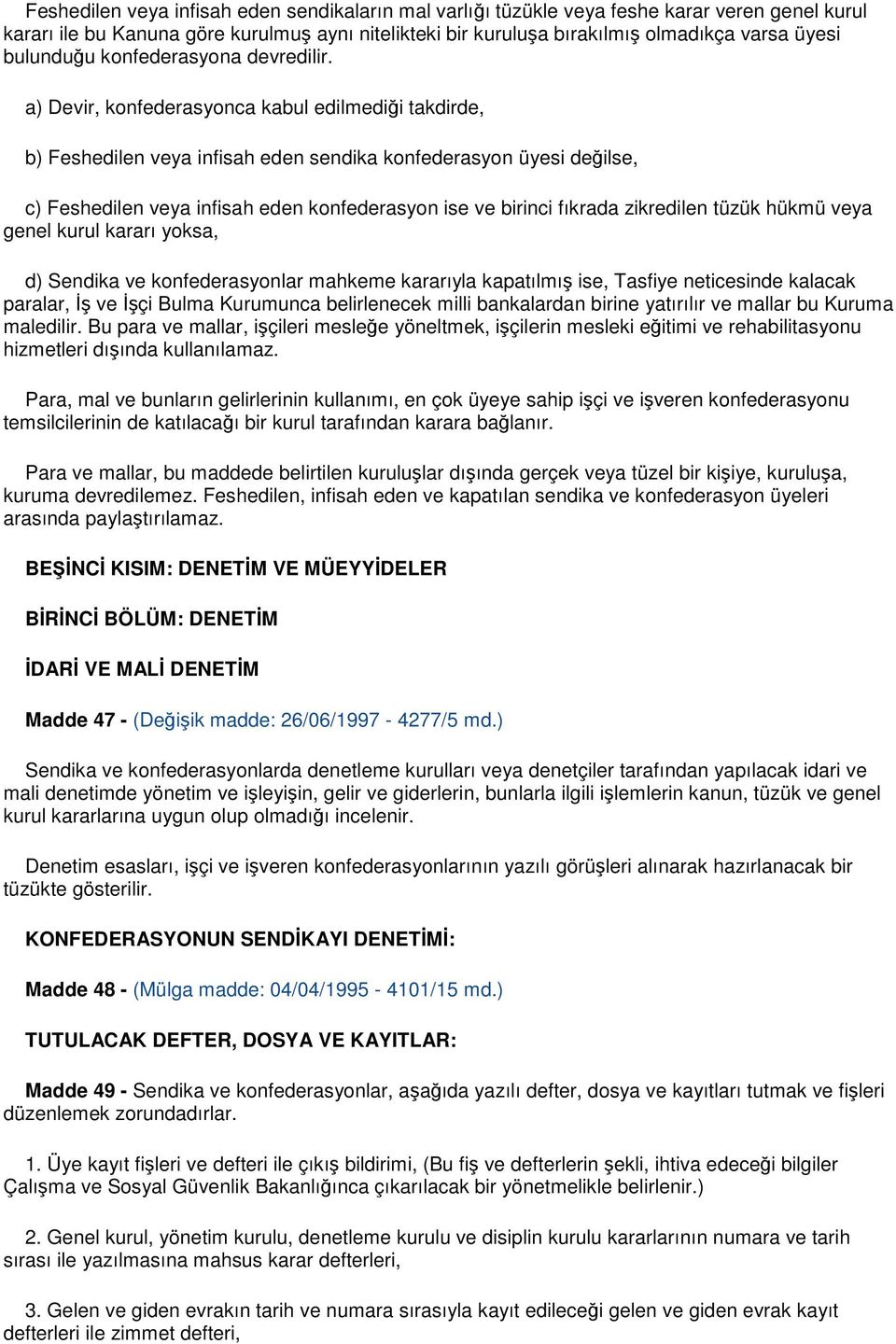 a) Devir, konfederasyonca kabul edilmediği takdirde, b) Feshedilen veya infisah eden sendika konfederasyon üyesi değilse, c) Feshedilen veya infisah eden konfederasyon ise ve birinci fıkrada