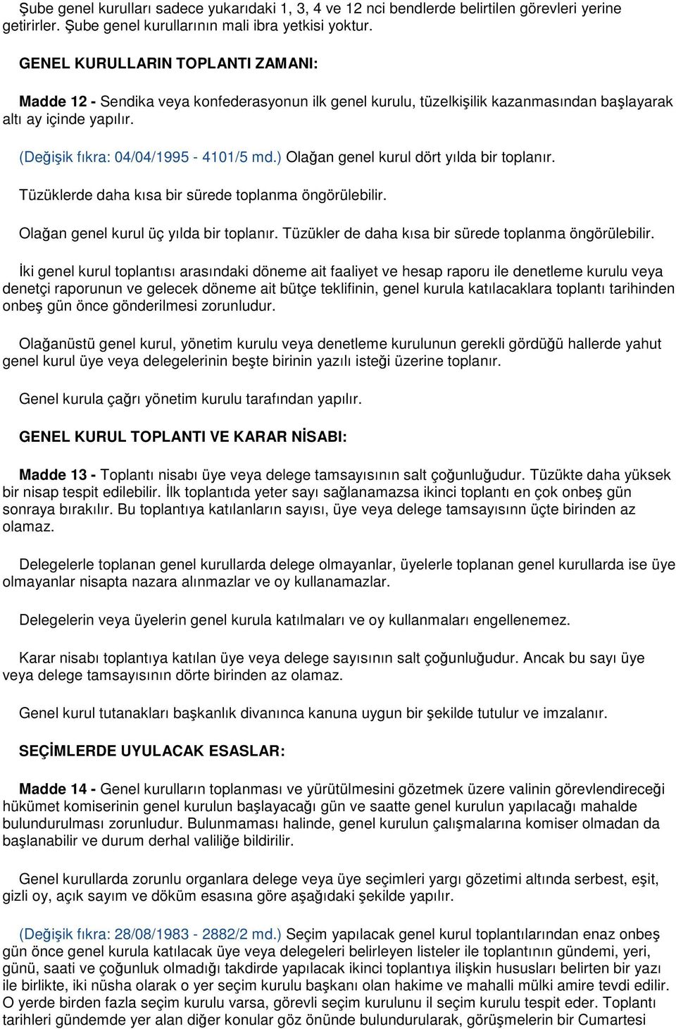 ) Olağan genel kurul dört yılda bir toplanır. Tüzüklerde daha kısa bir sürede toplanma öngörülebilir. Olağan genel kurul üç yılda bir toplanır. Tüzükler de daha kısa bir sürede toplanma öngörülebilir.