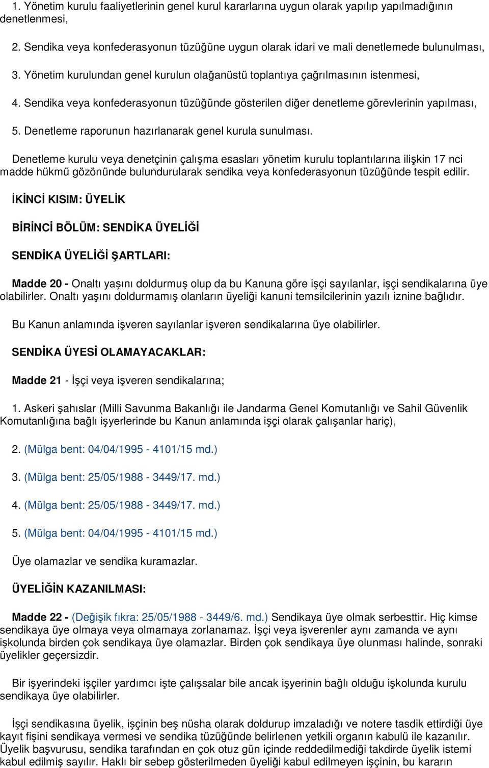 Sendika veya konfederasyonun tüzüğünde gösterilen diğer denetleme görevlerinin yapılması, 5. Denetleme raporunun hazırlanarak genel kurula sunulması.