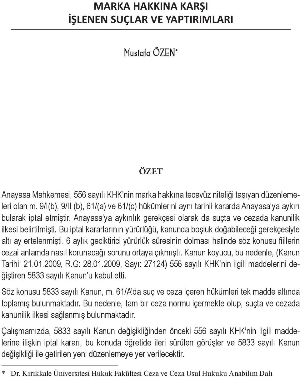 Bu iptal kararlarının yürürlüğü, kanunda boşluk doğabileceği gerekçesiyle altı ay ertelenmişti.