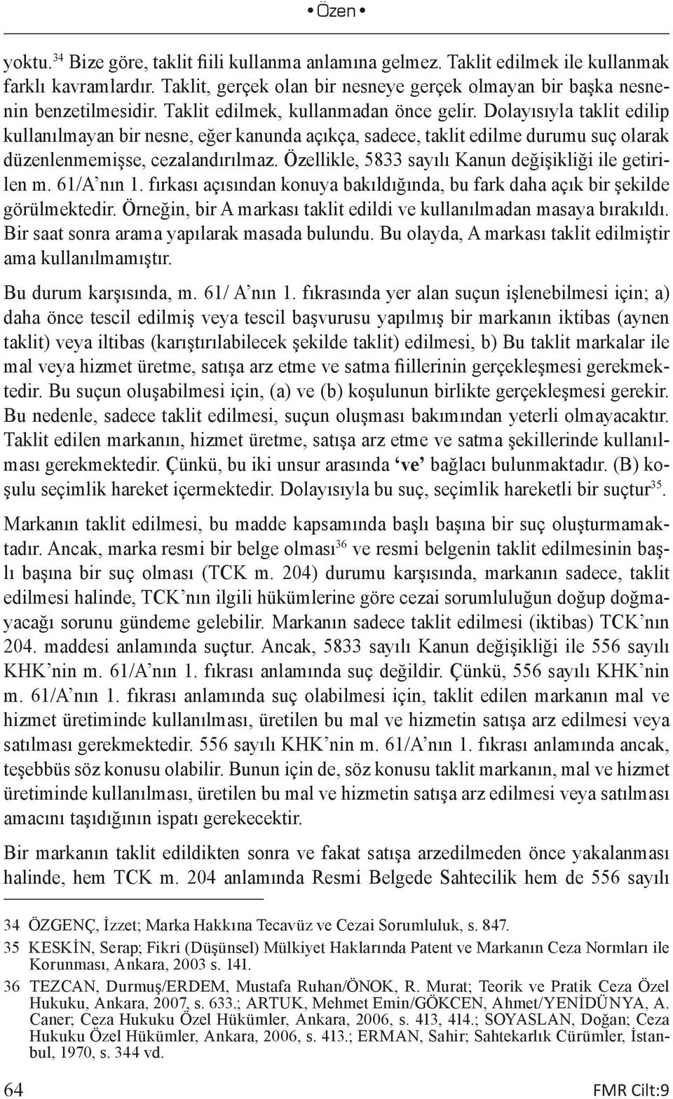 Özellikle, 5833 sayılı Kanun değişikliği ile getirilen m. 61/A nın 1. fırkası açısından konuya bakıldığında, bu fark daha açık bir şekilde görülmektedir.