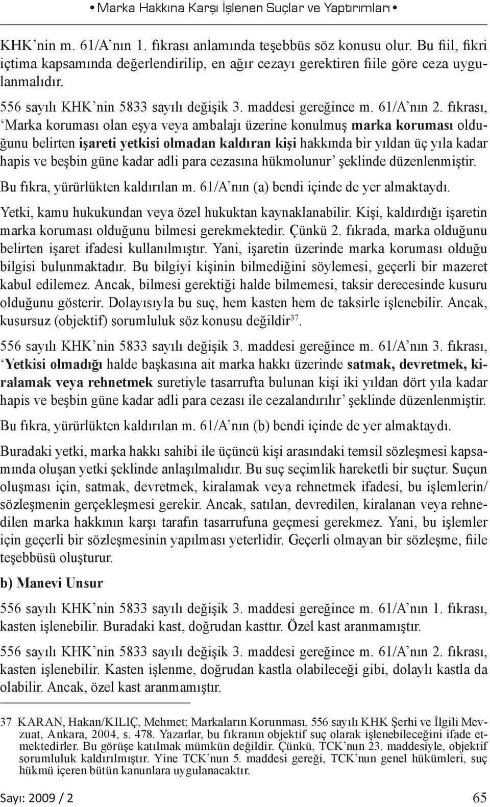 fıkrası, Marka koruması olan eşya veya ambalajı üzerine konulmuş marka koruması olduğunu belirten işareti yetkisi olmadan kaldıran kişi hakkında bir yıldan üç yıla kadar hapis ve beşbin güne kadar