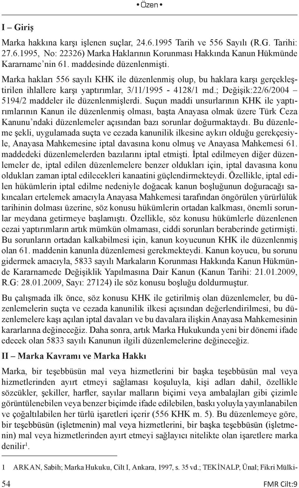 ; Değişik:22/6/2004 5194/2 maddeler ile düzenlenmişlerdi.