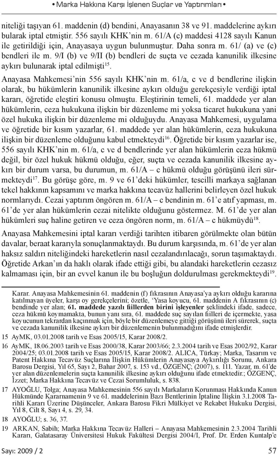 9/I (b) ve 9/II (b) bendleri de suçta ve cezada kanunilik ilkesine aykırı bulunarak iptal edilmişti 15. Anayasa Mahkemesi nin 556 sayılı KHK nin m.