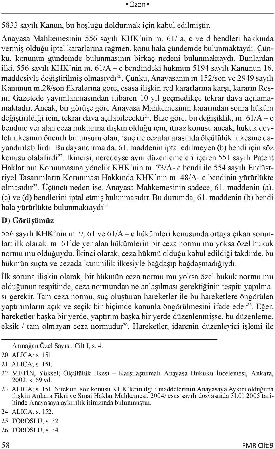 Bunlardan ilki, 556 sayılı KHK nin m. 61/A c bendindeki hükmün 5194 sayılı Kanunun 16. maddesiyle değiştirilmiş olmasıydı 20. Çünkü, Anayasanın m.152/son ve 2949 sayılı Kanunun m.