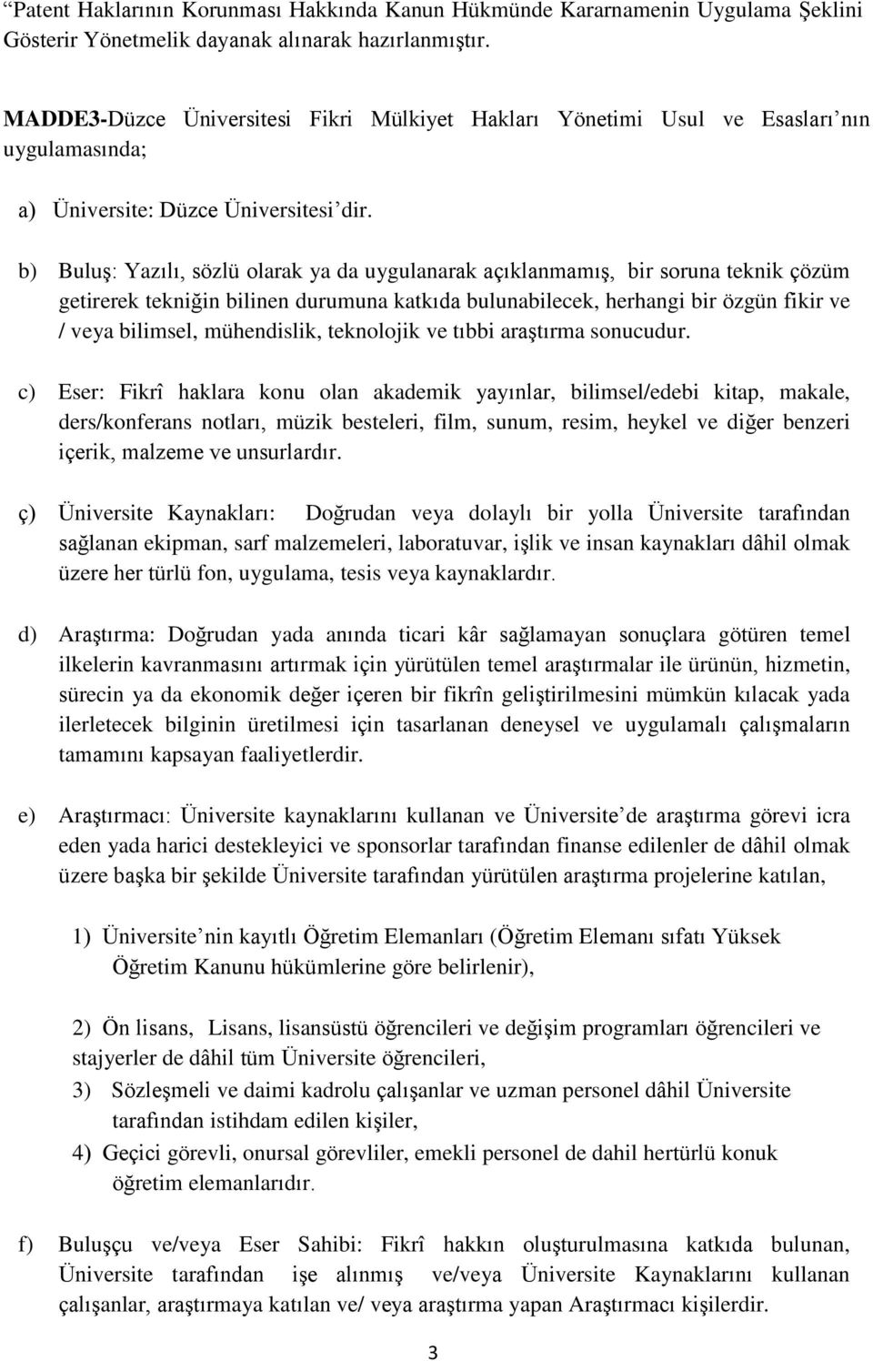 b) Buluş: Yazılı, sözlü olarak ya da uygulanarak açıklanmamış, bir soruna teknik çözüm getirerek tekniğin bilinen durumuna katkıda bulunabilecek, herhangi bir özgün fikir ve / veya bilimsel,