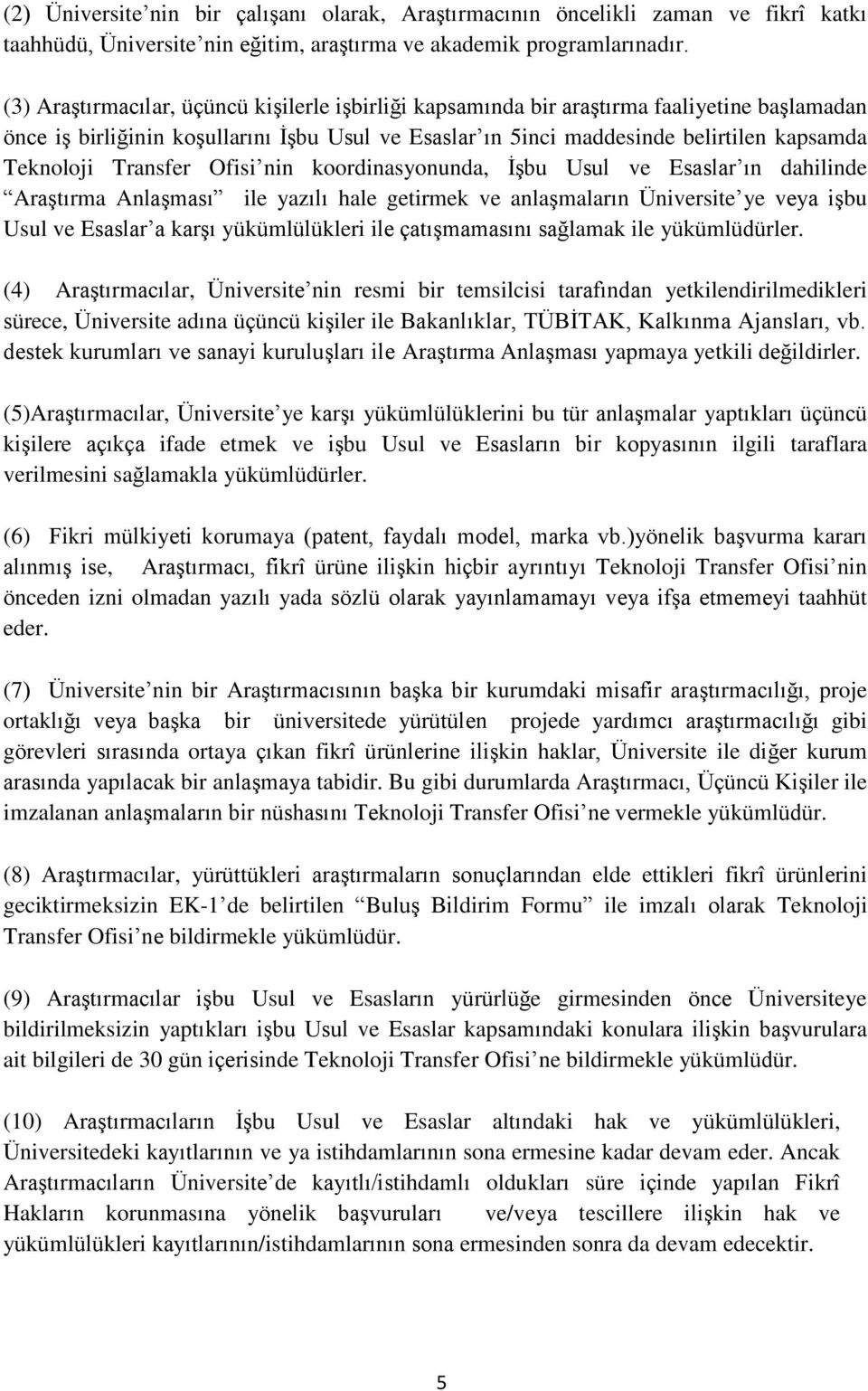 Transfer Ofisi nin koordinasyonunda, İşbu Usul ve Esaslar ın dahilinde Araştırma Anlaşması ile yazılı hale getirmek ve anlaşmaların Üniversite ye veya işbu Usul ve Esaslar a karşı yükümlülükleri ile