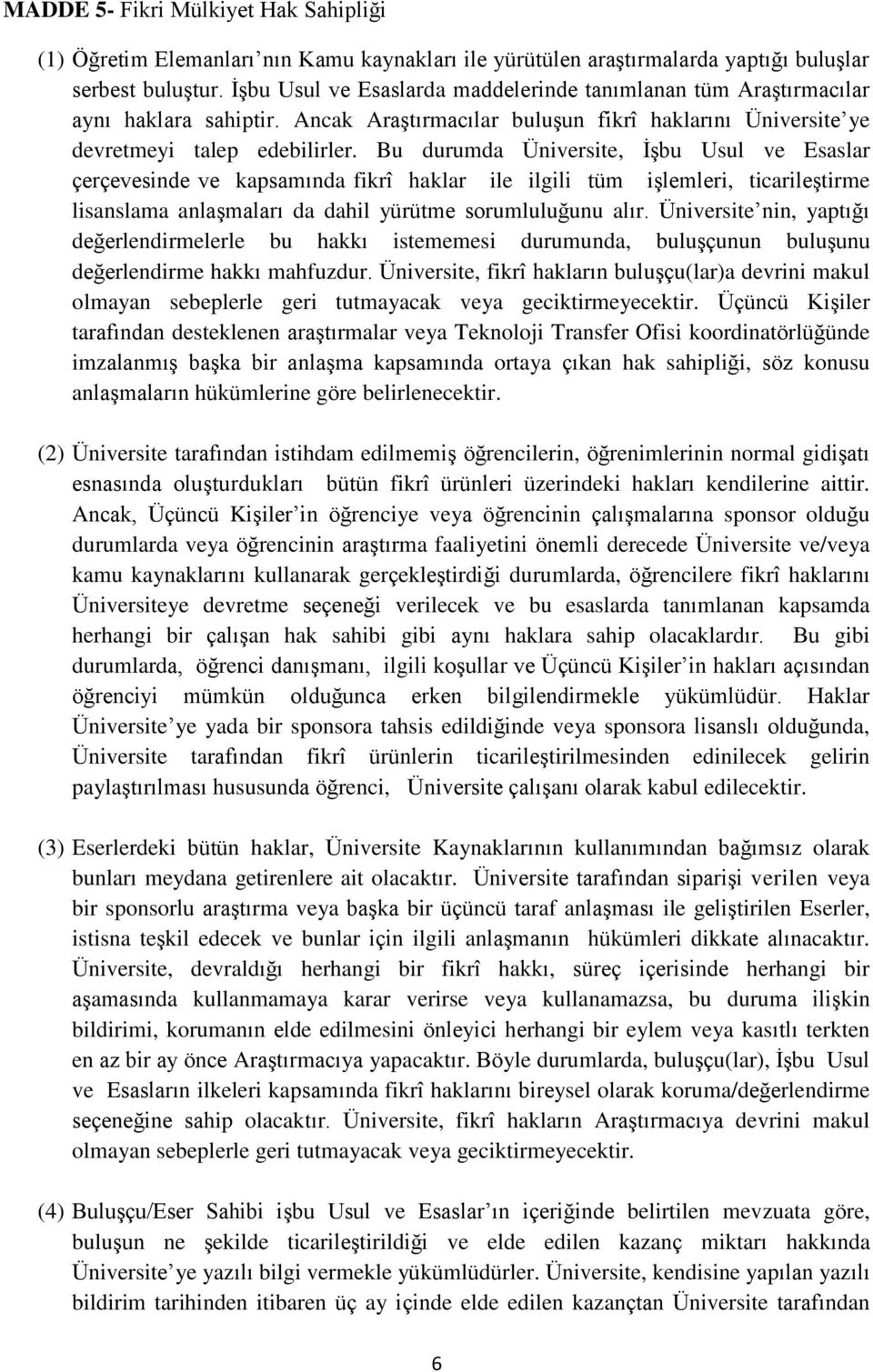 Bu durumda Üniversite, İşbu Usul ve Esaslar çerçevesinde ve kapsamında fikrî haklar ile ilgili tüm işlemleri, ticarileştirme lisanslama anlaşmaları da dahil yürütme sorumluluğunu alır.