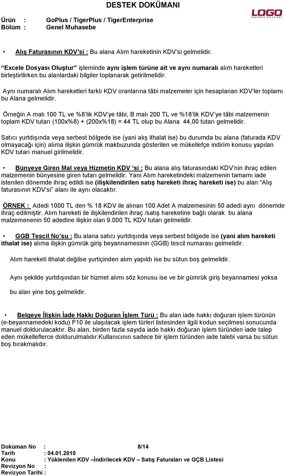 Aynı numaralı Alım hareketleri farklı KDV oranlarına tâbi malzemeler için hesaplanan KDV ler toplamı bu Alana Örneğin A malı 100 TL ve %8 lik KDV ye tâbi, B malı 200 TL ve %18 lik KDV ye tâbi