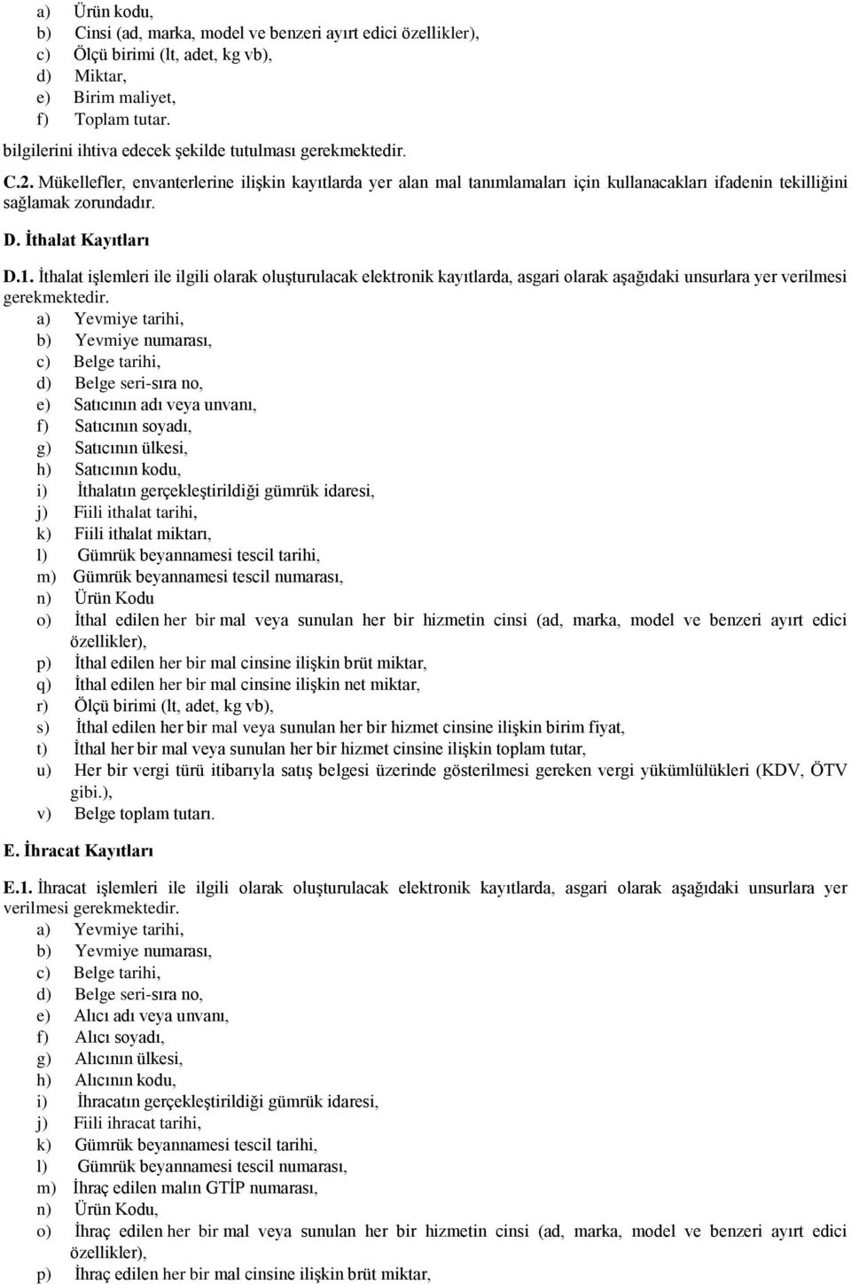 D. İthalat Kayıtları D.1. İthalat işlemleri ile ilgili olarak oluşturulacak elektronik kayıtlarda, asgari olarak aşağıdaki unsurlara yer verilmesi gerekmektedir.