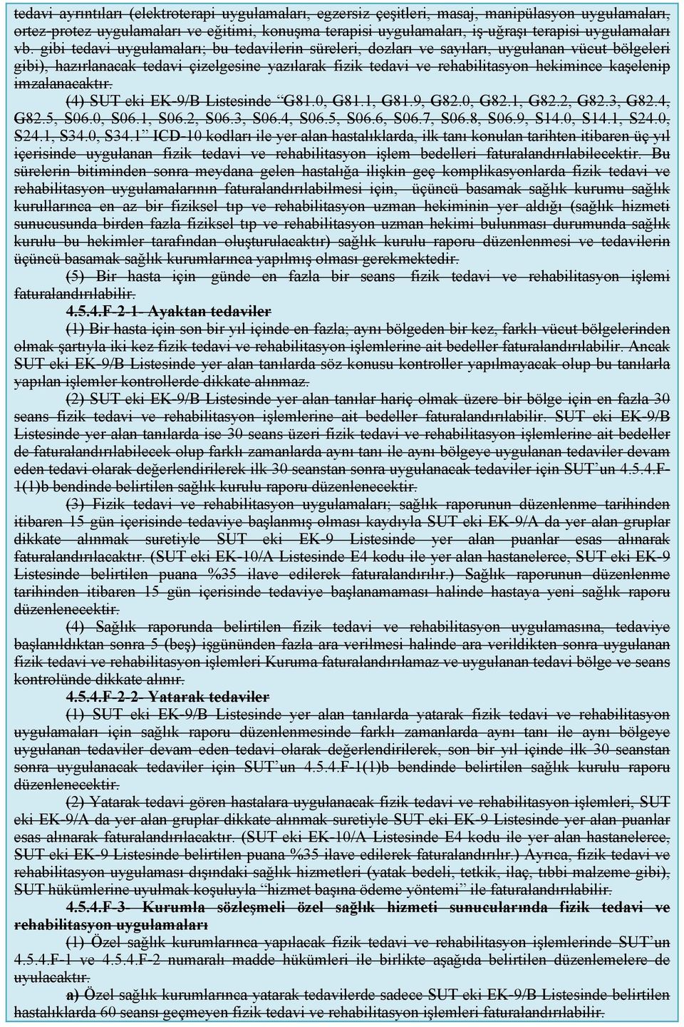 gibi tedavi uygulamaları; bu tedavilerin süreleri, dozları ve sayıları, uygulanan vücut bölgeleri gibi), hazırlanacak tedavi çizelgesine yazılarak fizik tedavi ve rehabilitasyon hekimince kaşelenip