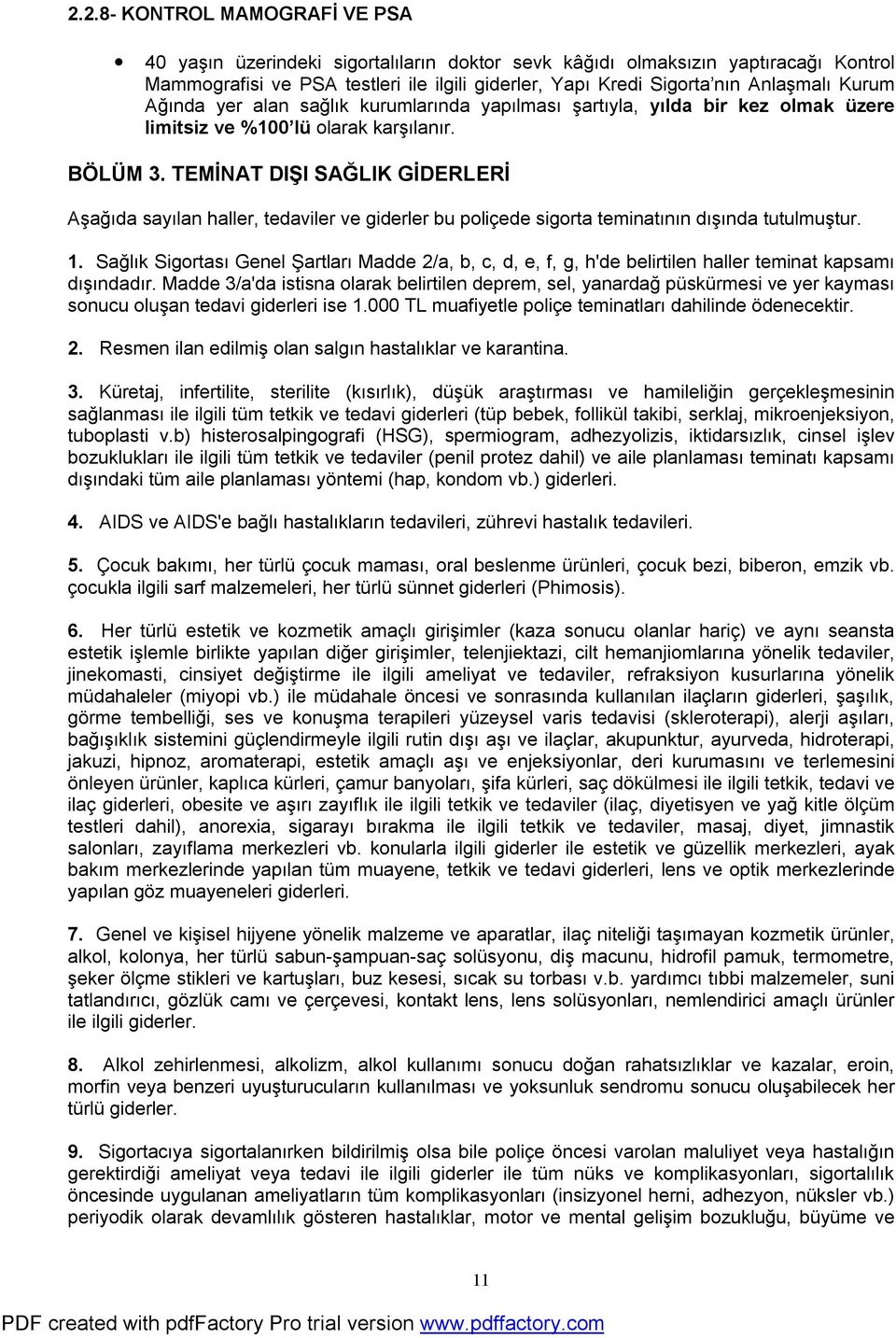 TEMİNAT DIŞI SAĞLIK GİDERLERİ Aşağıda sayılan haller, tedaviler ve giderler bu poliçede sigorta teminatının dışında tutulmuştur. 1.