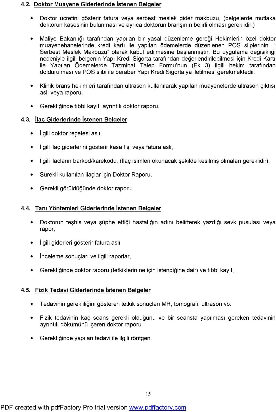 ) Maliye Bakanlığı tarafından yapılan bir yasal düzenleme gereği Hekimlerin özel doktor muayenehanelerinde, kredi kartı ile yapılan ödemelerde düzenlenen POS sliplerinin Serbest Meslek Makbuzu olarak