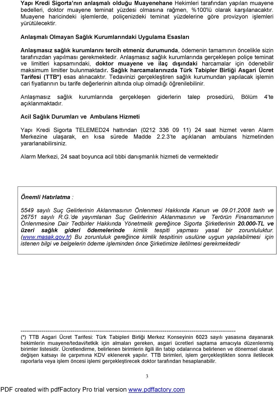 Anlaşmalı Olmayan Sağlık Kurumlarındaki Uygulama Esasları Anlaşmasız sağlık kurumlarını tercih etmeniz durumunda, ödemenin tamamının öncelikle sizin tarafınızdan yapılması gerekmektedir.