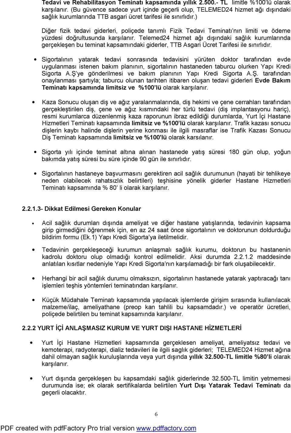 ) Diğer fizik tedavi giderleri, poliçede tanımlı Fizik Tedavi Teminatı nın limiti ve ödeme yüzdesi doğrultusunda karşılanır.