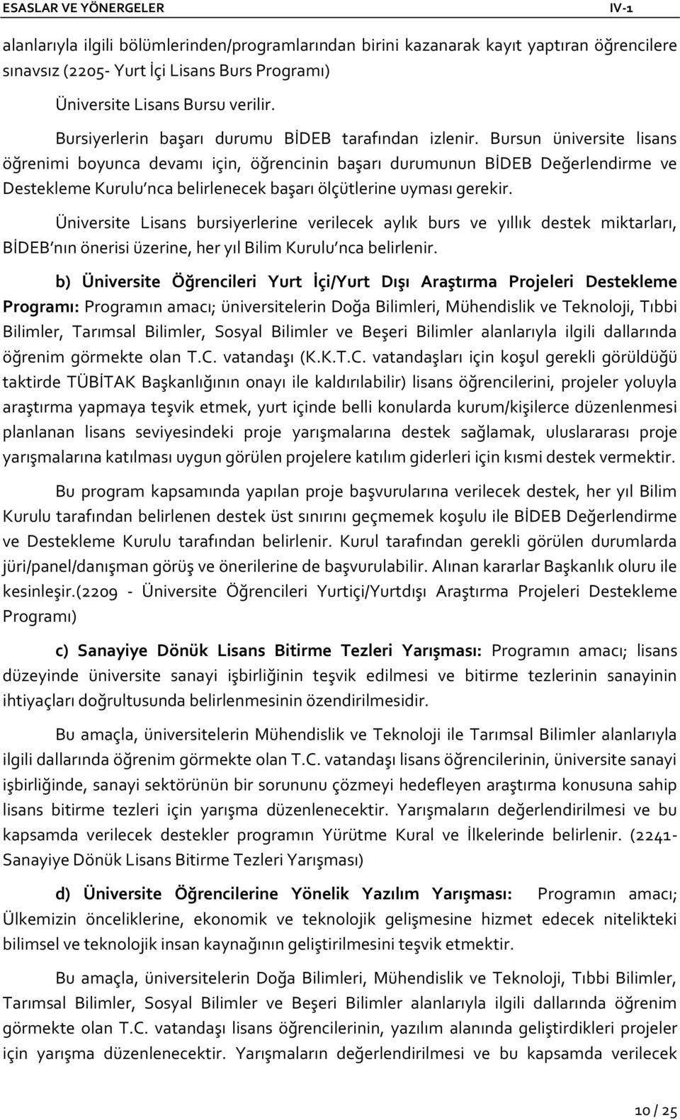 Bursun üniversite lisans öğrenimi boyunca devamı için, öğrencinin başarı durumunun BİDEB Değerlendirme ve Destekleme Kurulu nca belirlenecek başarı ölçütlerine uyması gerekir.