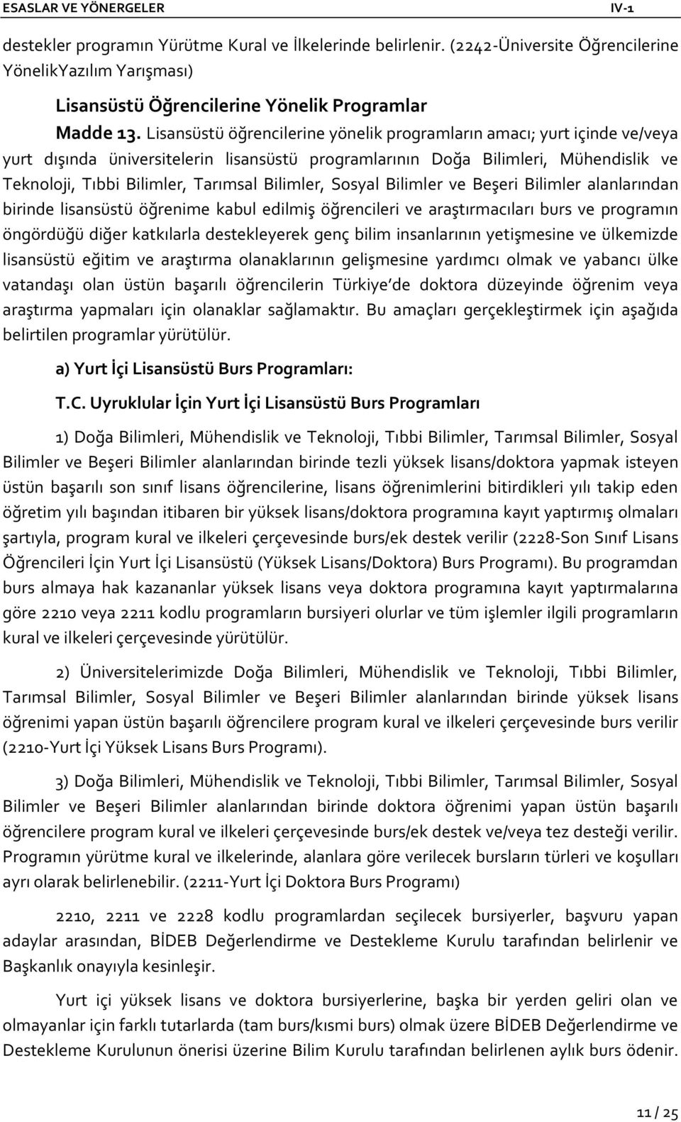 Bilimler, Sosyal Bilimler ve Beşeri Bilimler alanlarından birinde lisansüstü öğrenime kabul edilmiş öğrencileri ve araştırmacıları burs ve programın öngördüğü diğer katkılarla destekleyerek genç