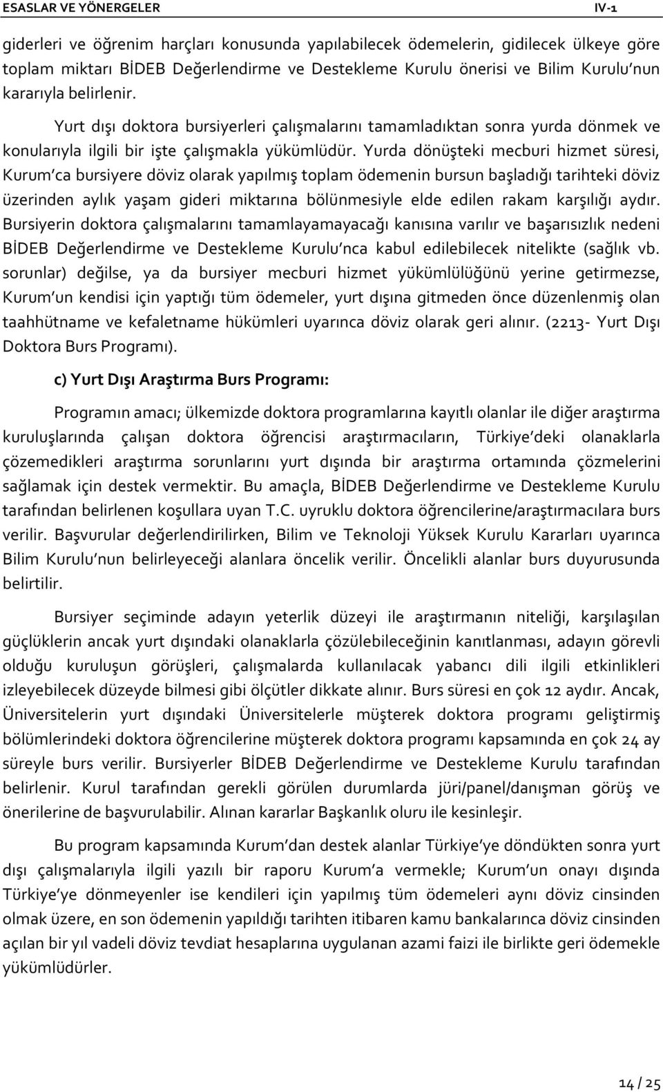 Yurda dönüşteki mecburi hizmet süresi, Kurum ca bursiyere döviz olarak yapılmış toplam ödemenin bursun başladığı tarihteki döviz üzerinden aylık yaşam gideri miktarına bölünmesiyle elde edilen rakam