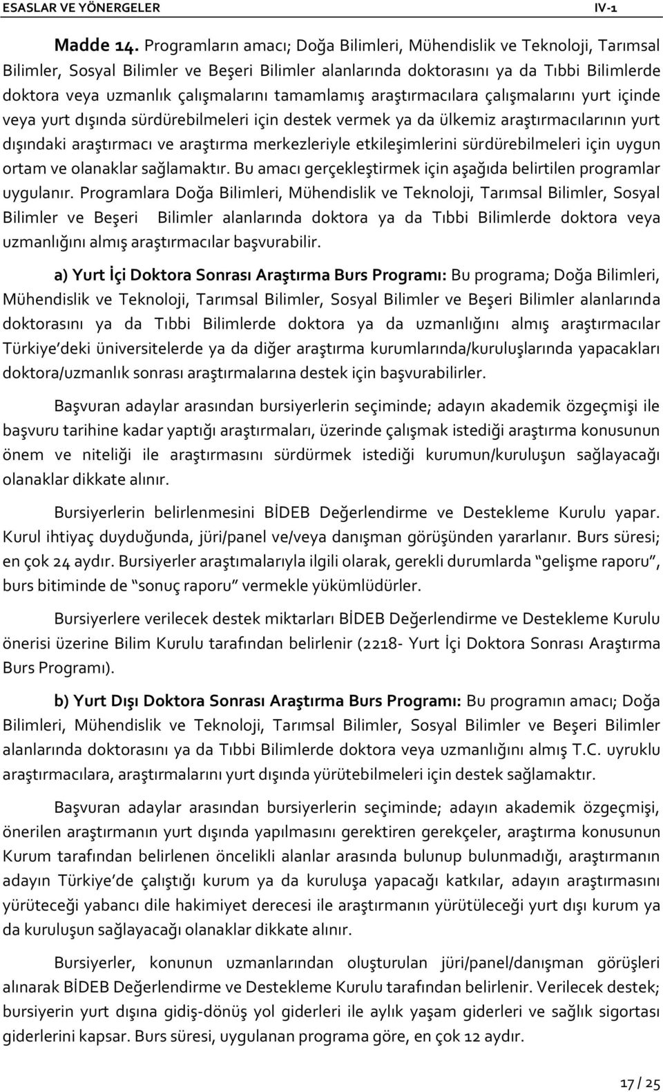 tamamlamış araştırmacılara çalışmalarını yurt içinde veya yurt dışında sürdürebilmeleri için destek vermek ya da ülkemiz araştırmacılarının yurt dışındaki araştırmacı ve araştırma merkezleriyle