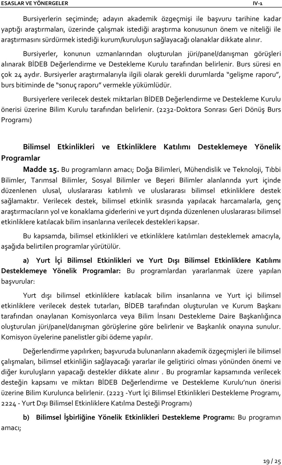 Bursiyerler, konunun uzmanlarından oluşturulan jüri/panel/danışman görüşleri alınarak BİDEB Değerlendirme ve Destekleme Kurulu tarafından belirlenir. Burs süresi en çok 24 aydır.