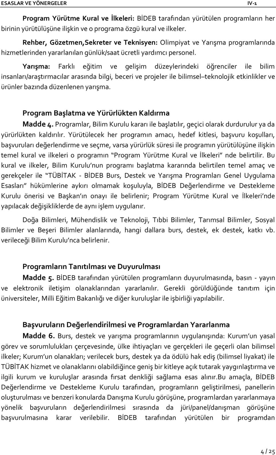 Yarışma: Farklı eğitim ve gelişim düzeylerindeki öğrenciler ile bilim insanları/araştırmacılar arasında bilgi, beceri ve projeler ile bilimsel teknolojik etkinlikler ve ürünler bazında düzenlenen