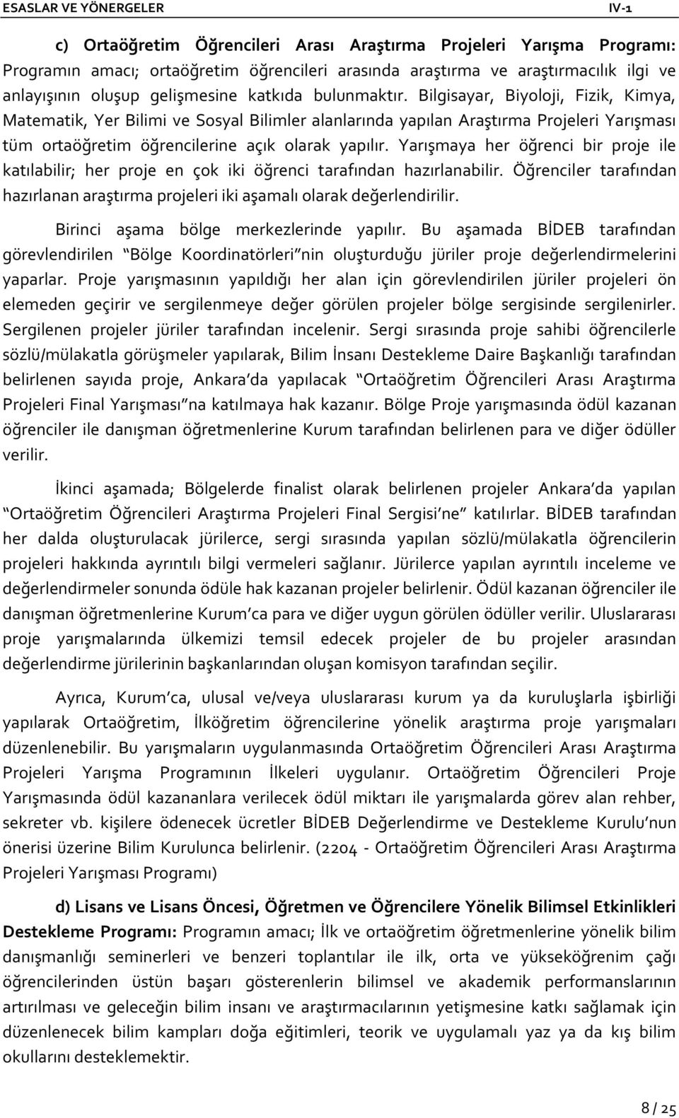 Yarışmaya her öğrenci bir proje ile katılabilir; her proje en çok iki öğrenci tarafından hazırlanabilir. Öğrenciler tarafından hazırlanan araştırma projeleri iki aşamalı olarak değerlendirilir.