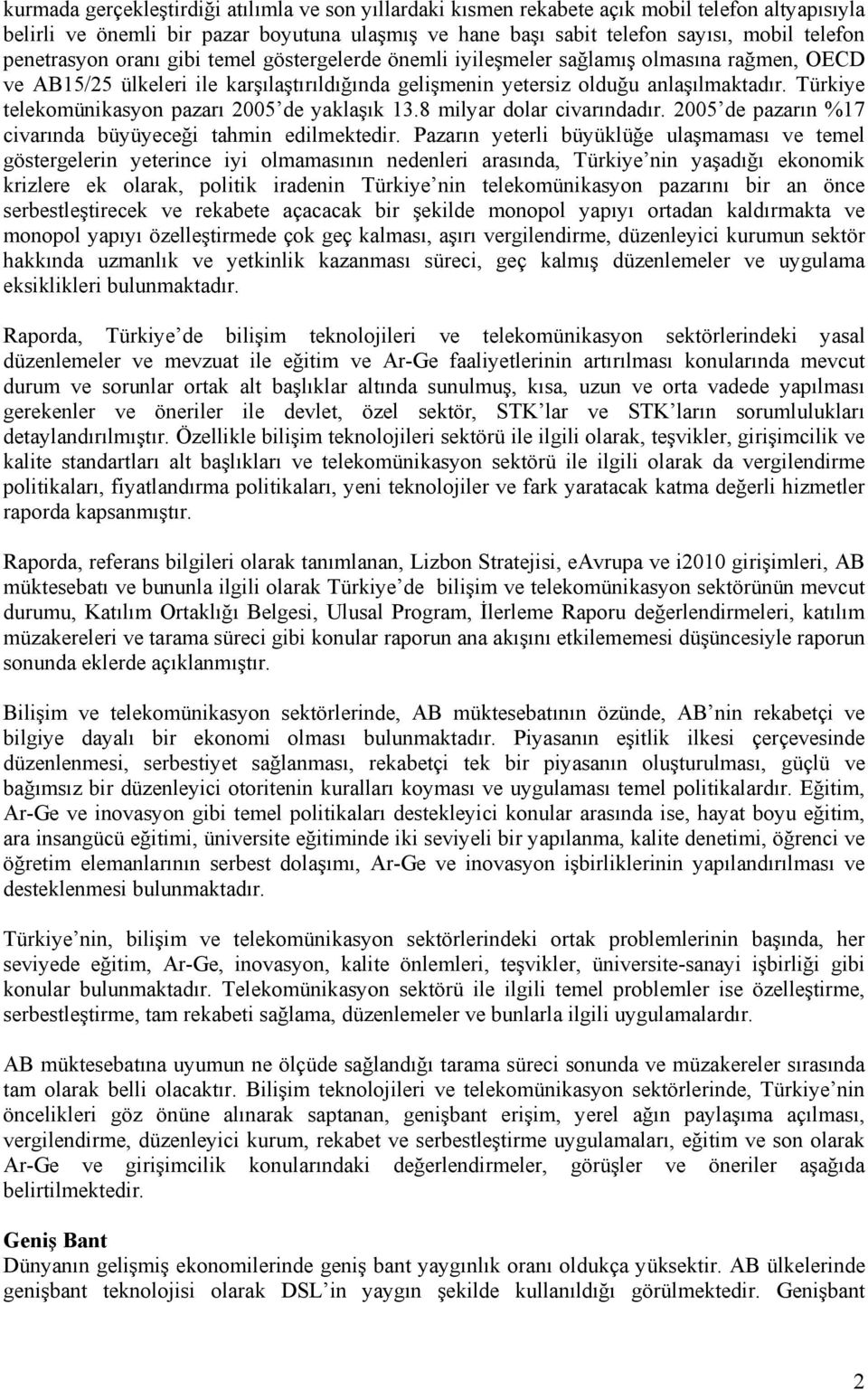 Türkiye telekomünikasyon pazarı 2005 de yaklaşık 13.8 milyar dolar civarındadır. 2005 de pazarın %17 civarında büyüyeceği tahmin edilmektedir.