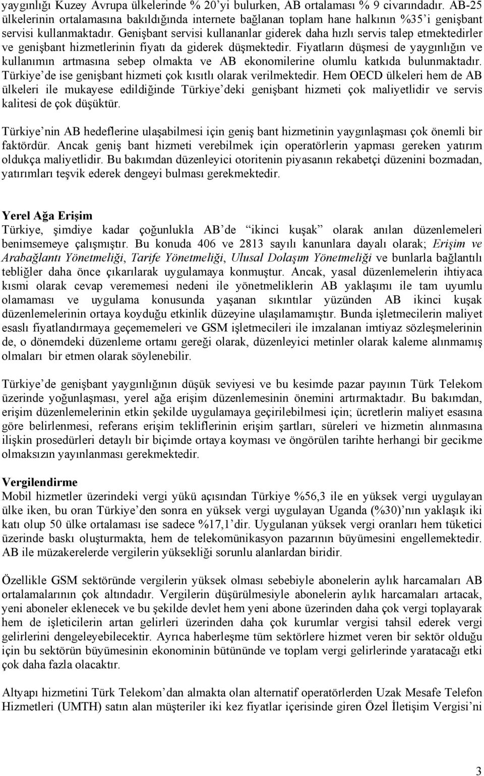 Genişbant servisi kullananlar giderek daha hızlı servis talep etmektedirler ve genişbant hizmetlerinin fiyatı da giderek düşmektedir.