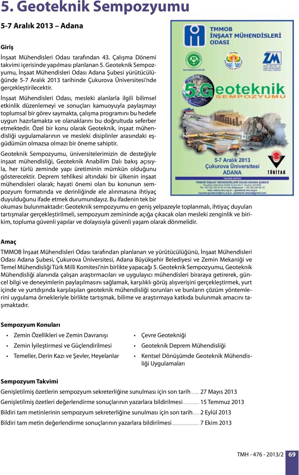 İnşaat Mühendisleri Odası, mesleki alanlarla ilgili bilimsel etkinlik düzenlemeyi ve sonuçları kamuoyuyla paylaşmayı toplumsal bir görev saymakta, çalışma programını bu hedefe uygun hazırlamakta ve