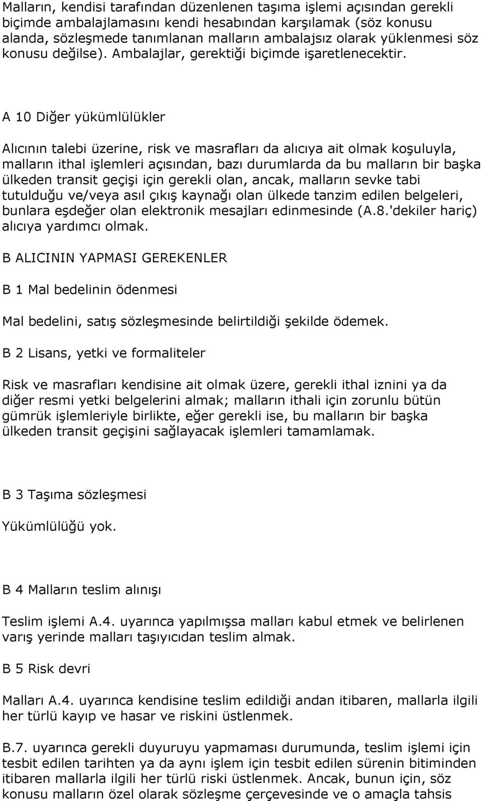 A 10 Diğer yükümlülükler Alıcının talebi üzerine, risk ve masrafları da alıcıya ait olmak koşuluyla, malların ithal işlemleri açısından, bazı durumlarda da bu malların bir başka ülkeden transit