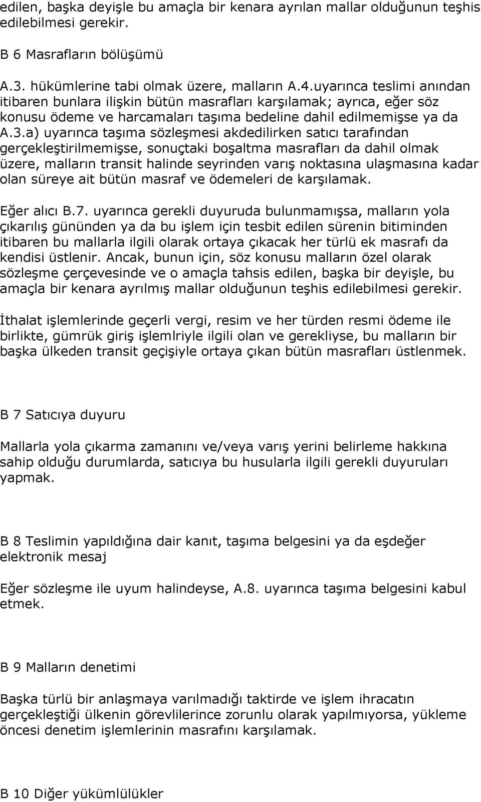 a) uyarınca taşıma sözleşmesi akdedilirken satıcı tarafından gerçekleştirilmemişse, sonuçtaki boşaltma masrafları da dahil olmak üzere, malların transit halinde seyrinden varış noktasına ulaşmasına