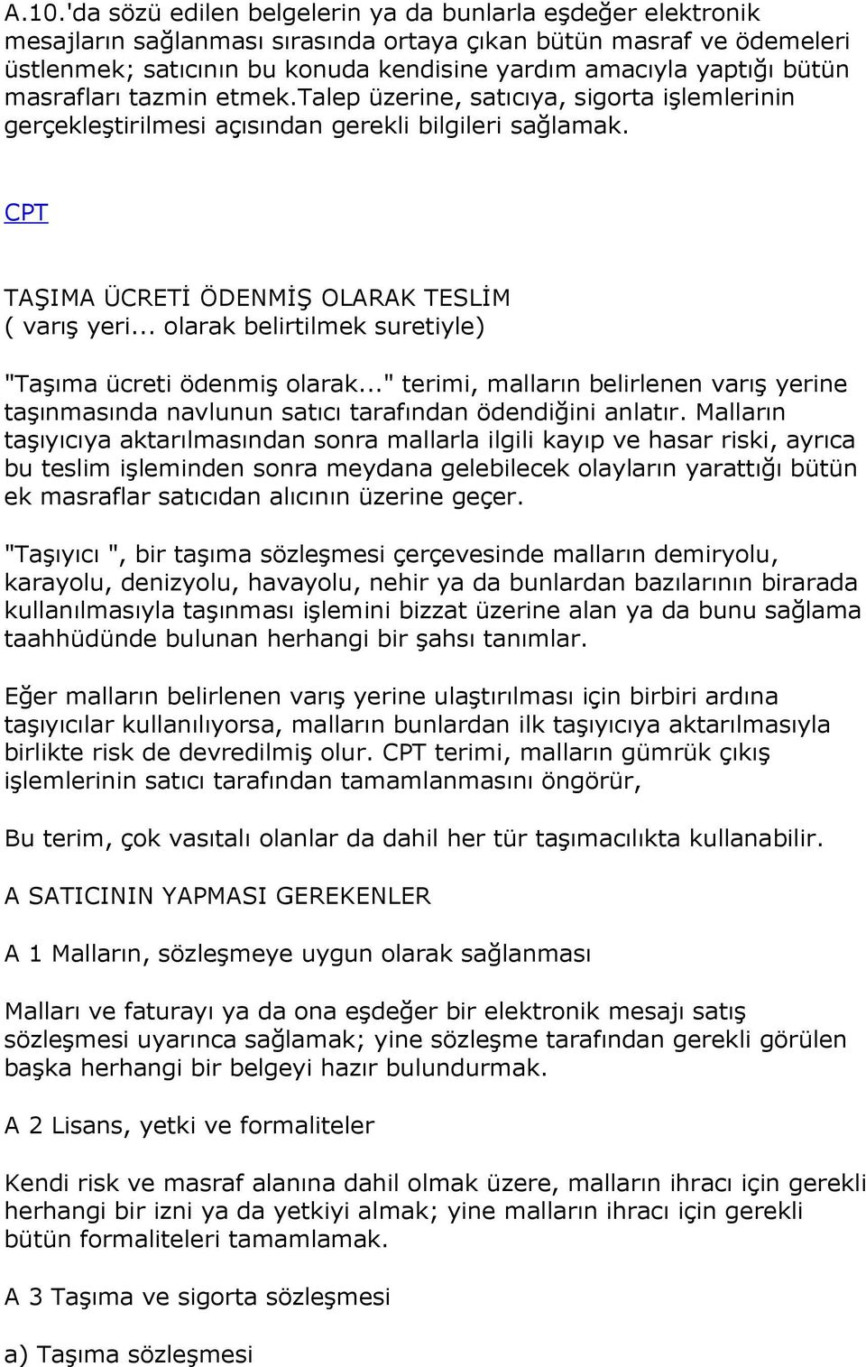 .. olarak belirtilmek suretiyle) "Taşıma ücreti ödenmiş olarak..." terimi, malların belirlenen varış yerine taşınmasında navlunun satıcı tarafından ödendiğini anlatır.