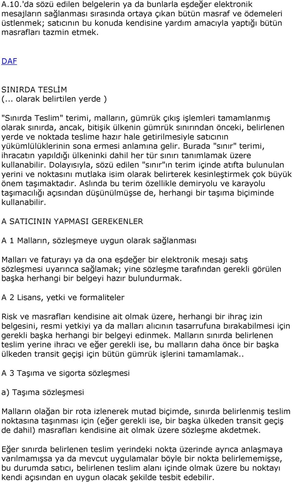 .. olarak belirtilen yerde ) "Sınırda Teslim" terimi, malların, gümrük çıkış işlemleri tamamlanmış olarak sınırda, ancak, bitişik ülkenin gümrük sınırından önceki, belirlenen yerde ve noktada teslime