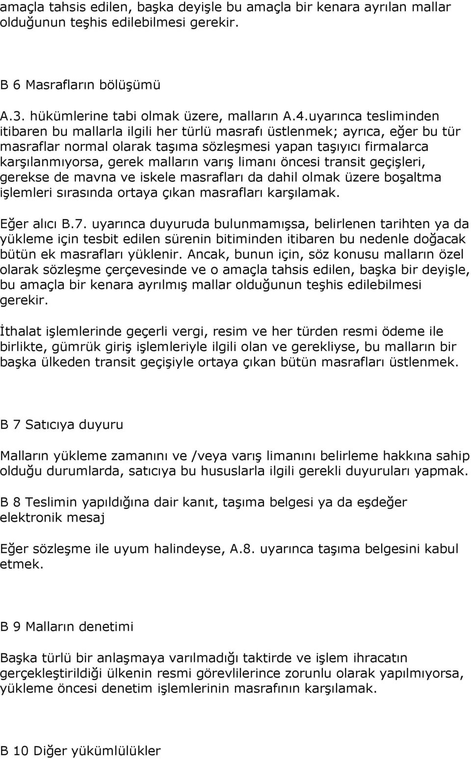 varış limanı öncesi transit geçişleri, gerekse de mavna ve iskele masrafları da dahil olmak üzere boşaltma işlemleri sırasında ortaya çıkan masrafları karşılamak. Eğer alıcı B.7.