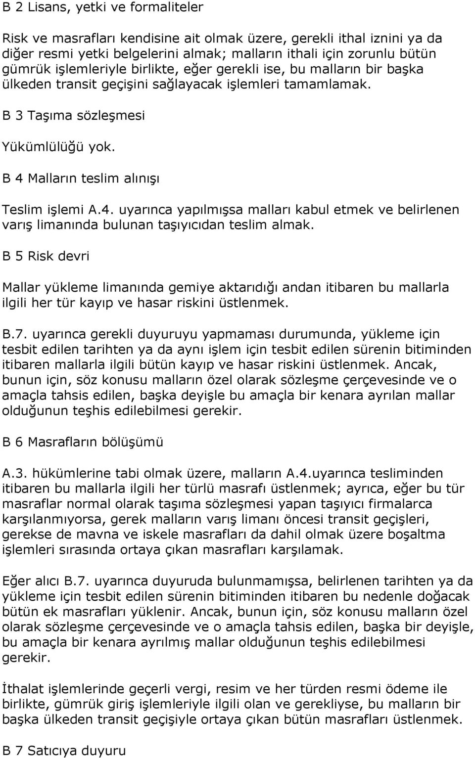 Malların teslim alınışı Teslim işlemi A.4. uyarınca yapılmışsa malları kabul etmek ve belirlenen varış limanında bulunan taşıyıcıdan teslim almak.