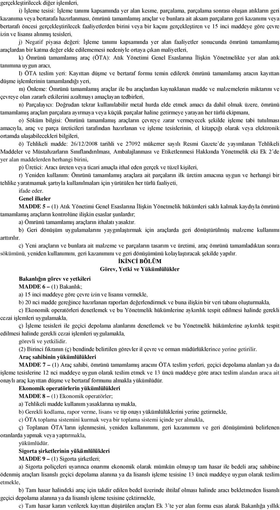 lisansı alınmış tesisleri, j) Negatif piyasa değeri: İşleme tanımı kapsamında yer alan faaliyetler sonucunda ömrünü tamamlamış araçlardan bir katma değer elde edilememesi nedeniyle ortaya çıkan