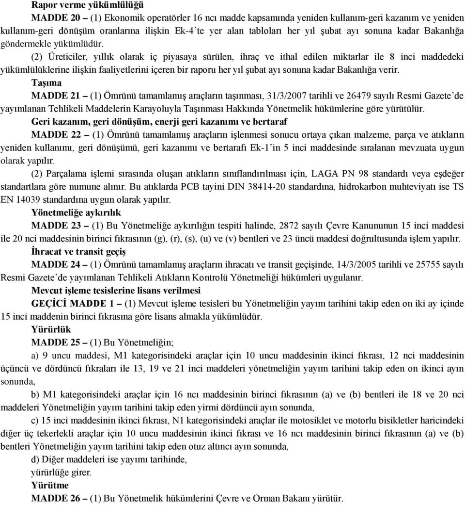 (2) Üreticiler, yıllık olarak iç piyasaya sürülen, ihraç ve ithal edilen miktarlar ile 8 inci maddedeki yükümlülüklerine ilişkin faaliyetlerini içeren bir raporu her yıl şubat ayı sonuna kadar