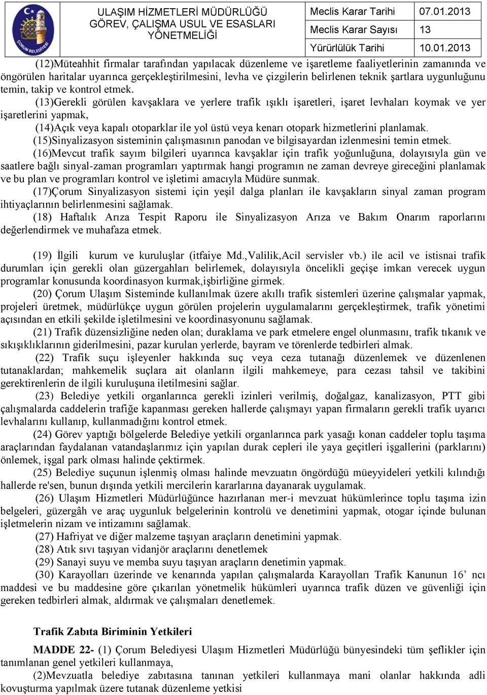 (13)Gerekli görülen kavşaklara ve yerlere trafik ışıklı işaretleri, işaret levhaları koymak ve yer işaretlerini yapmak, (14)Açık veya kapalı otoparklar ile yol üstü veya kenarı otopark hizmetlerini