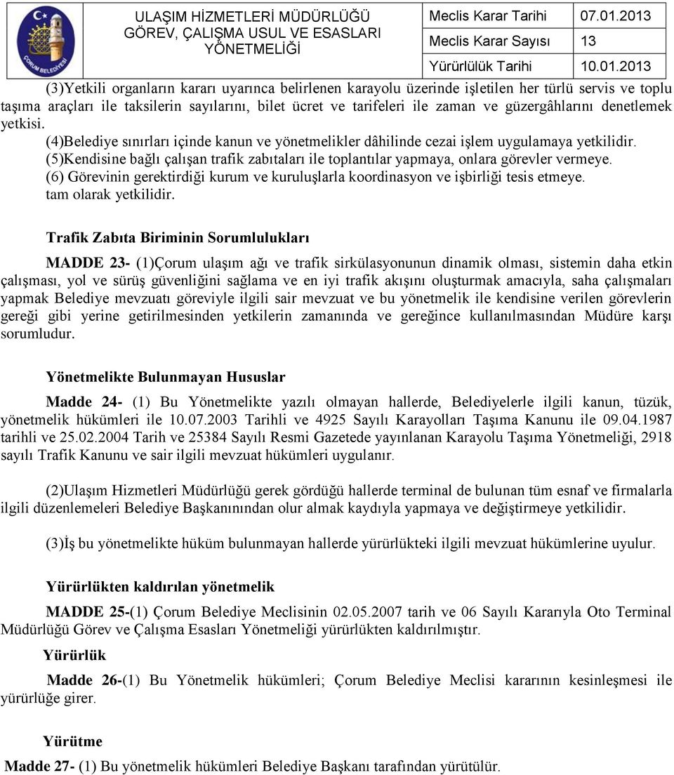 (5)Kendisine bağlı çalışan trafik zabıtaları ile toplantılar yapmaya, onlara görevler vermeye. (6) Görevinin gerektirdiği kurum ve kuruluşlarla koordinasyon ve işbirliği tesis etmeye.