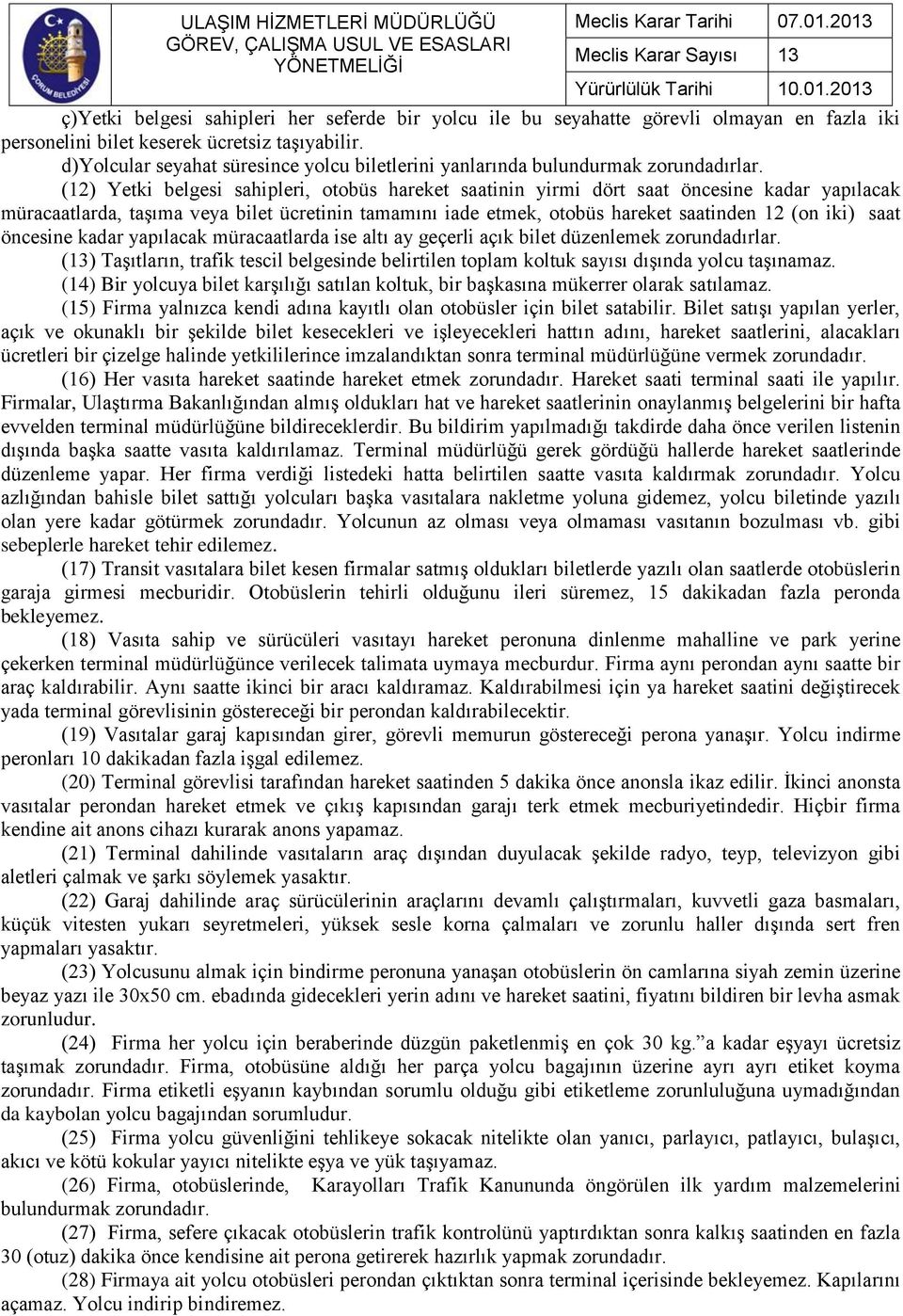 (12) Yetki belgesi sahipleri, otobüs hareket saatinin yirmi dört saat öncesine kadar yapılacak müracaatlarda, taşıma veya bilet ücretinin tamamını iade etmek, otobüs hareket saatinden 12 (on iki)