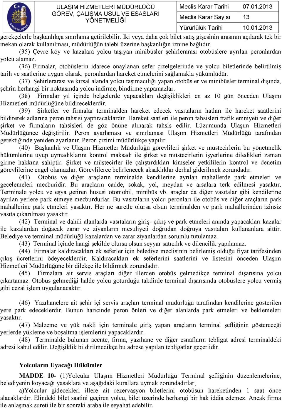 (36) Firmalar, otobüslerin idarece onaylanan sefer çizelgelerinde ve yolcu biletlerinde belirtilmiş tarih ve saatlerine uygun olarak, peronlardan hareket etmelerini sağlamakla yükümlüdür.